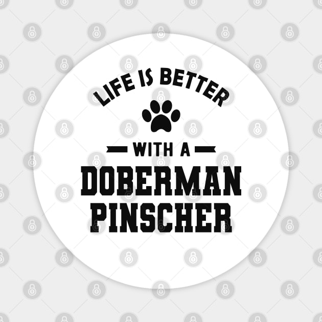 Doberman Pinscher Dog - Life is better with a doberman pinscher Magnet by KC Happy Shop